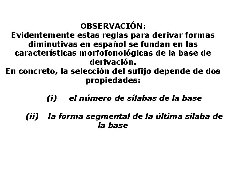 OBSERVACIÓN: Evidentemente estas reglas para derivar formas diminutivas en español se fundan en las