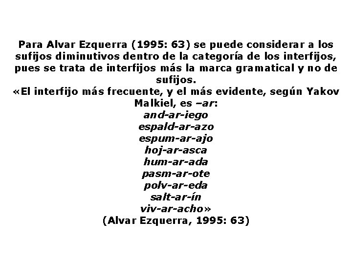 Para Alvar Ezquerra (1995: 63) se puede considerar a los sufijos diminutivos dentro de