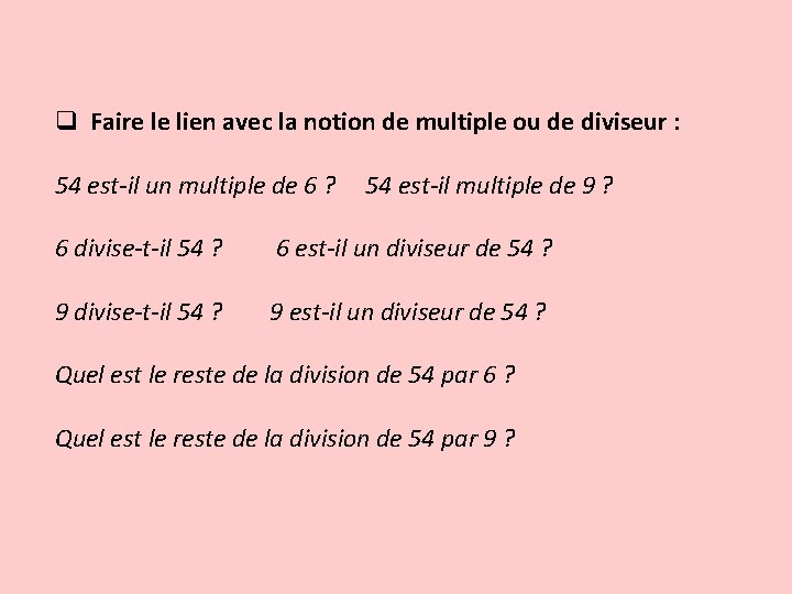 q Faire le lien avec la notion de multiple ou de diviseur : 54