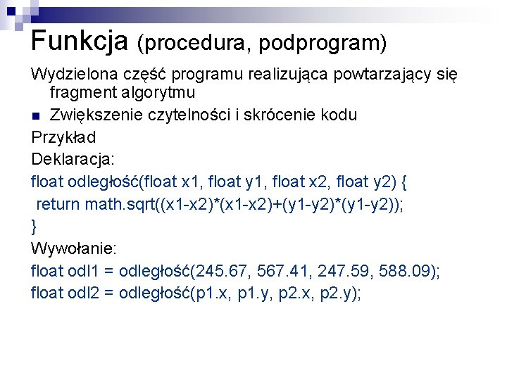 Funkcja (procedura, podprogram) Wydzielona część programu realizująca powtarzający się fragment algorytmu n Zwiększenie czytelności