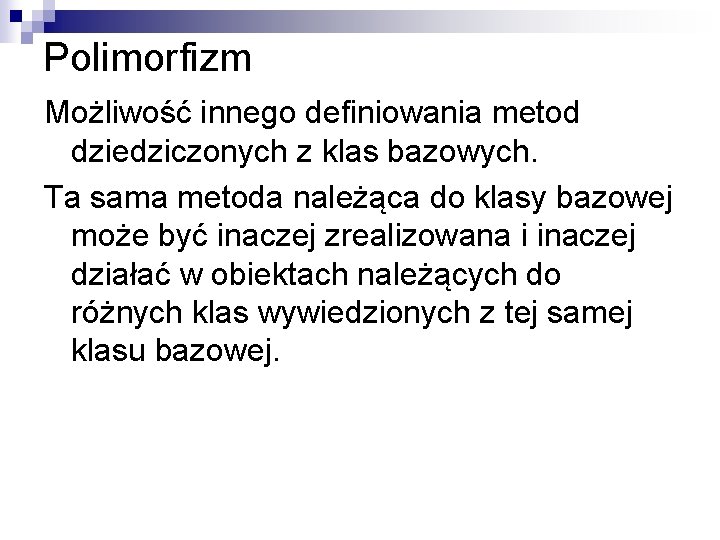 Polimorfizm Możliwość innego definiowania metod dziedziczonych z klas bazowych. Ta sama metoda należąca do