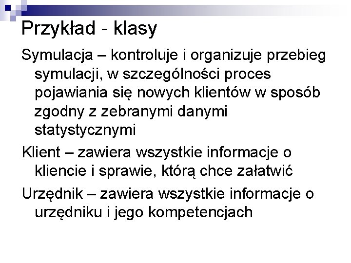 Przykład - klasy Symulacja – kontroluje i organizuje przebieg symulacji, w szczególności proces pojawiania