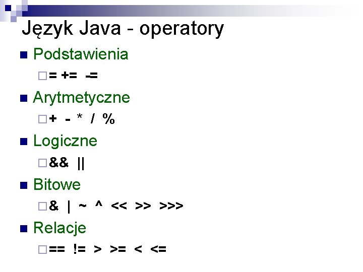 Język Java - operatory n Podstawienia ¨= n Arytmetyczne ¨+ n += -= -