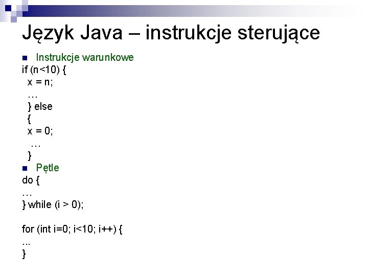 Język Java – instrukcje sterujące Instrukcje warunkowe if (n<10) { x = n; …