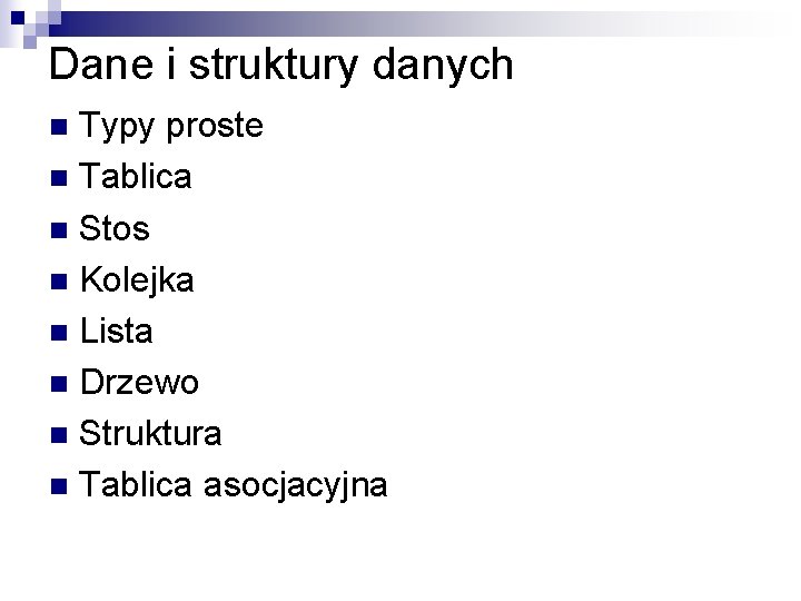 Dane i struktury danych Typy proste n Tablica n Stos n Kolejka n Lista