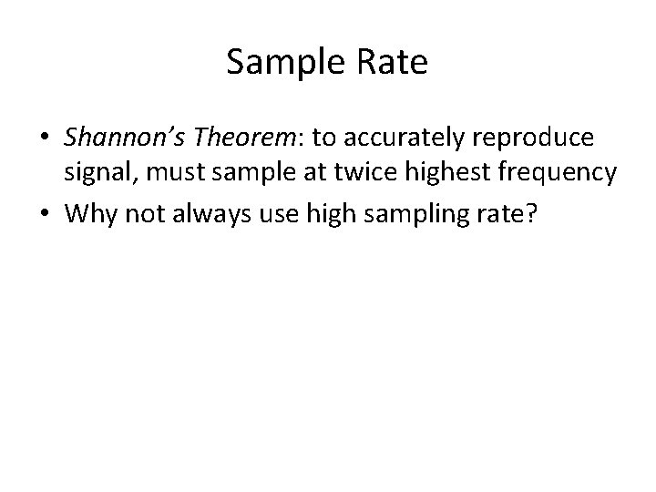 Sample Rate • Shannon’s Theorem: to accurately reproduce signal, must sample at twice highest
