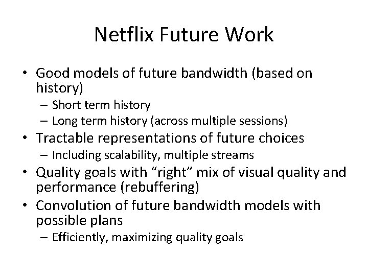 Netflix Future Work • Good models of future bandwidth (based on history) – Short
