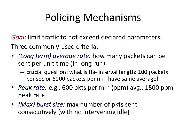 Policing Mechanisms Goal: limit traffic to not exceed declared parameters. Three commonly-used criteria: •