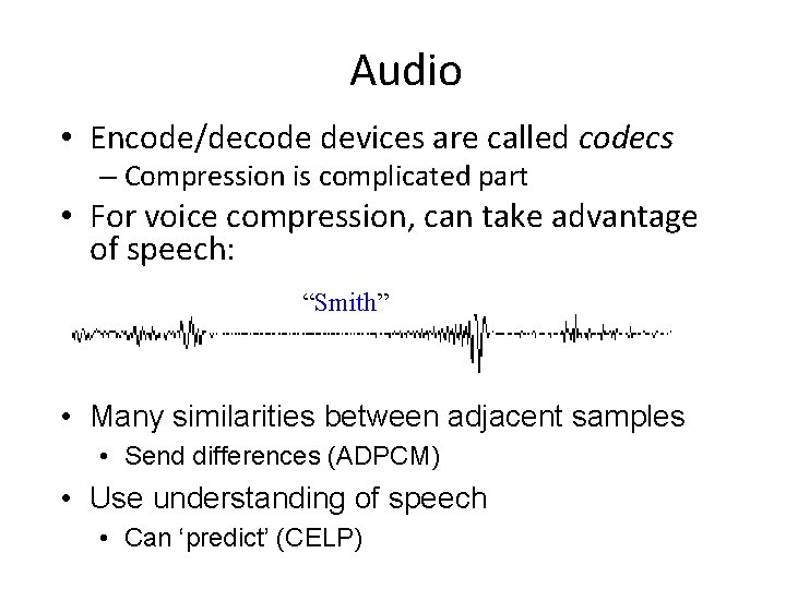 Audio • Encode/decode devices are called codecs – Compression is complicated part • For