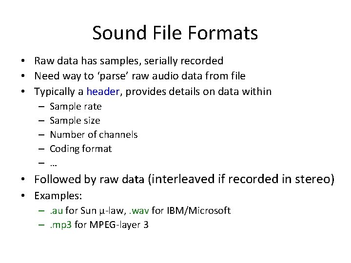 Sound File Formats • Raw data has samples, serially recorded • Need way to