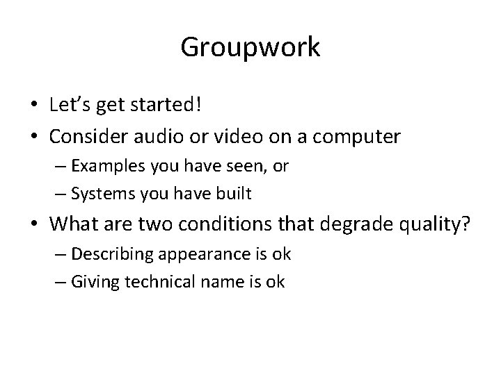 Groupwork • Let’s get started! • Consider audio or video on a computer –