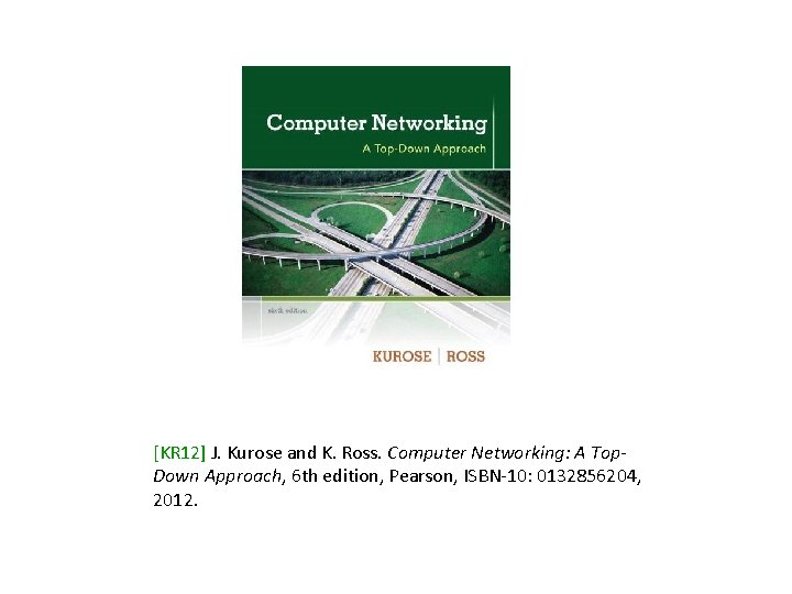 [KR 12] J. Kurose and K. Ross. Computer Networking: A Top. Down Approach, 6