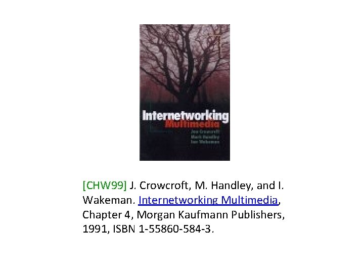 [CHW 99] J. Crowcroft, M. Handley, and I. Wakeman. Internetworking Multimedia, Chapter 4, Morgan