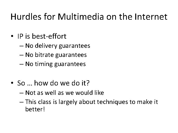 Hurdles for Multimedia on the Internet • IP is best-effort – No delivery guarantees