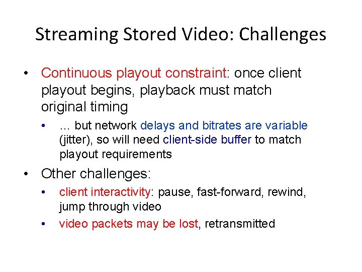 Streaming Stored Video: Challenges • Continuous playout constraint: once client playout begins, playback must