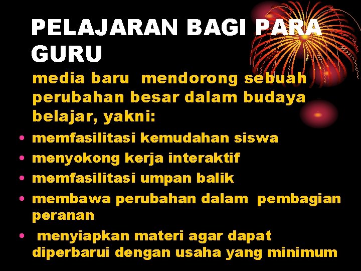 PELAJARAN BAGI PARA GURU media baru mendorong sebuah perubahan besar dalam budaya belajar, yakni: