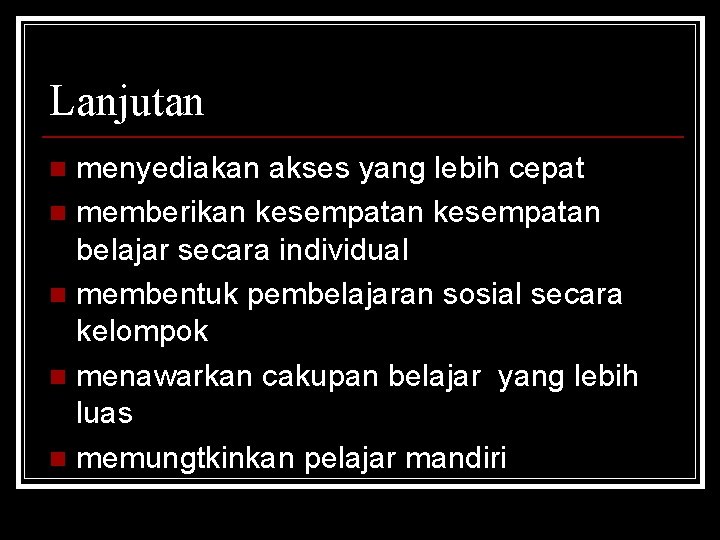 Lanjutan menyediakan akses yang lebih cepat n memberikan kesempatan belajar secara individual n membentuk