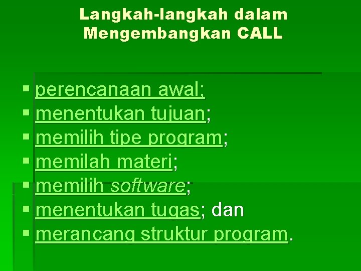 Langkah-langkah dalam Mengembangkan CALL § perencanaan awal; § menentukan tujuan; § memilih tipe program;