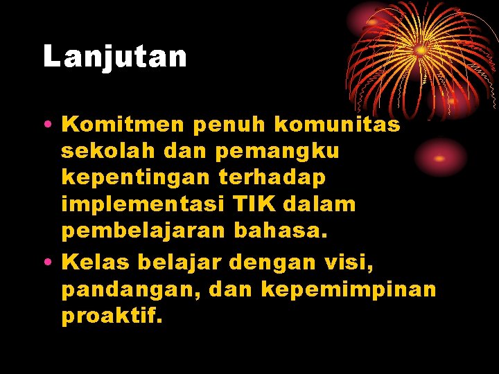 Lanjutan • Komitmen penuh komunitas sekolah dan pemangku kepentingan terhadap implementasi TIK dalam pembelajaran