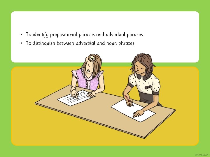  • To identify prepositional phrases and adverbial phrases • To distinguish between adverbial