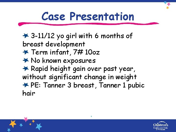Case Presentation 3 -11/12 yo girl with 6 months of breast development Term infant,