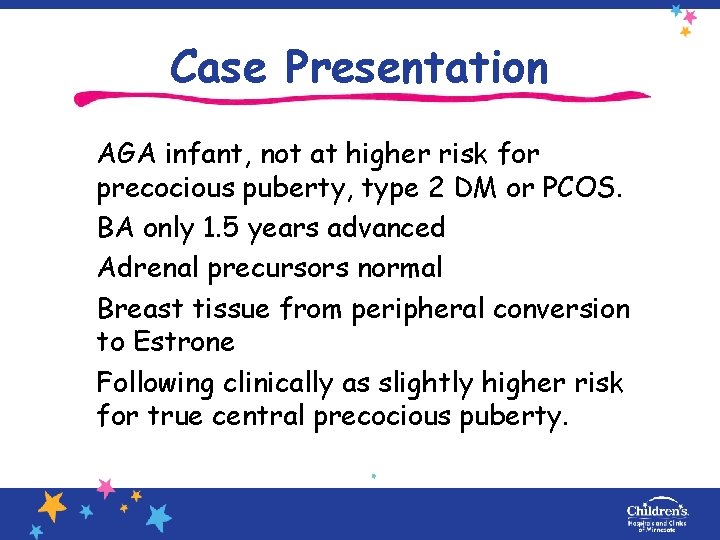 Case Presentation AGA infant, not at higher risk for precocious puberty, type 2 DM