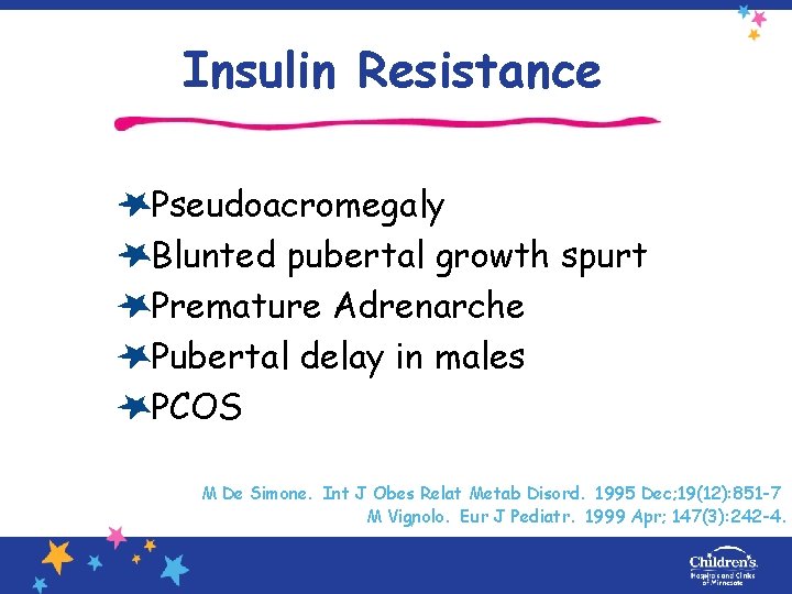 Insulin Resistance Pseudoacromegaly Blunted pubertal growth spurt Premature Adrenarche Pubertal delay in males PCOS