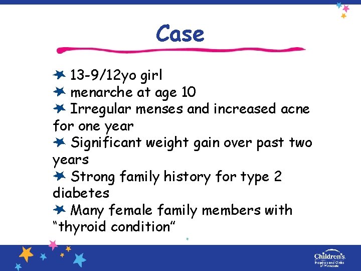 Case 13 -9/12 yo girl menarche at age 10 Irregular menses and increased acne