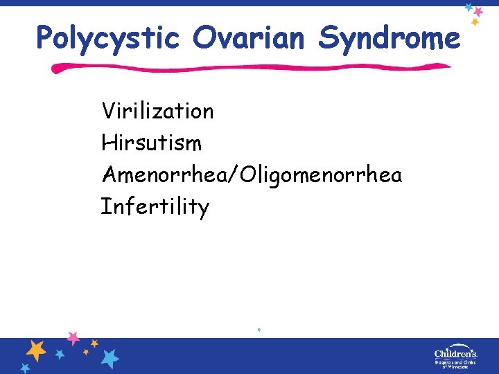 Polycystic Ovarian Syndrome Virilization Hirsutism Amenorrhea/Oligomenorrhea Infertility 