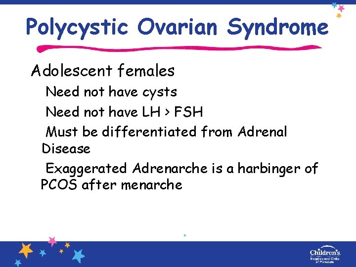 Polycystic Ovarian Syndrome Adolescent females Need not have cysts Need not have LH >