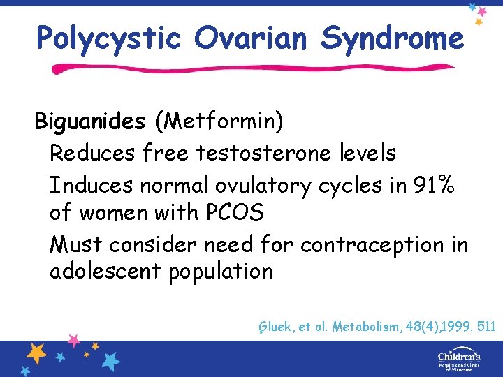 Polycystic Ovarian Syndrome Biguanides (Metformin) Reduces free testosterone levels Induces normal ovulatory cycles in