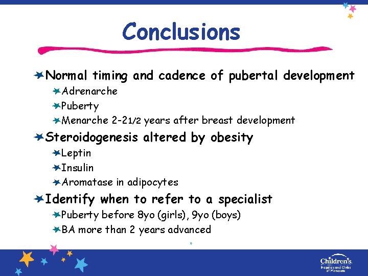 Conclusions Normal timing and cadence of pubertal development Adrenarche Puberty Menarche 2 -21/2 years