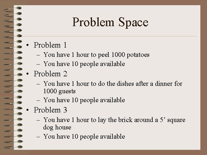 Problem Space • Problem 1 – You have 1 hour to peel 1000 potatoes