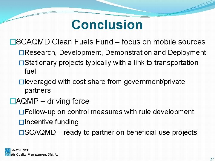 Conclusion �SCAQMD Clean Fuels Fund – focus on mobile sources �Research, Development, Demonstration and