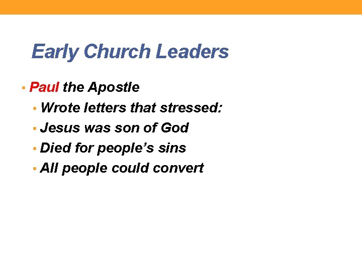 Early Church Leaders • Paul the Apostle • Wrote letters that stressed: • Jesus