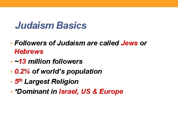Judaism Basics • Followers of Judaism are called Jews or Hebrews • ~13 million