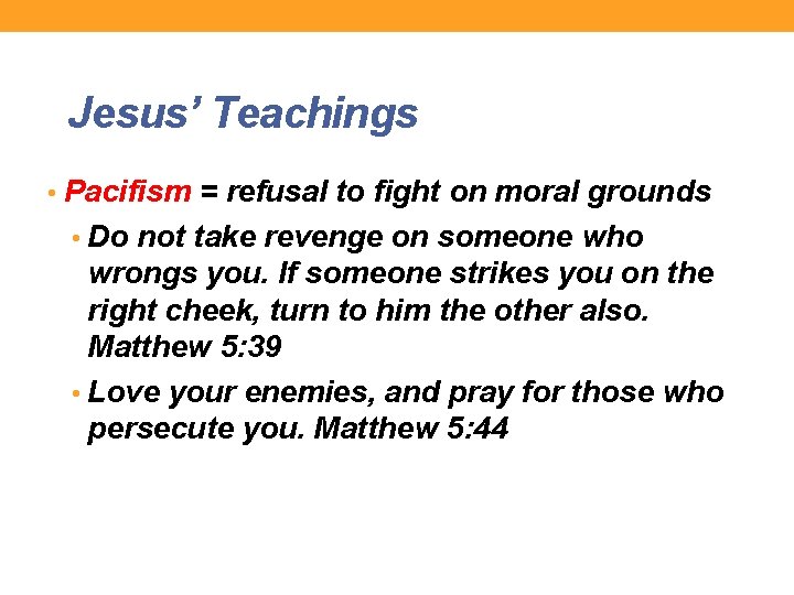 Jesus’ Teachings • Pacifism = refusal to fight on moral grounds • Do not