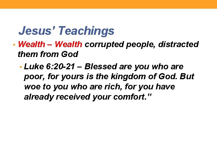 Jesus’ Teachings • Wealth – Wealth corrupted people, distracted them from God • Luke