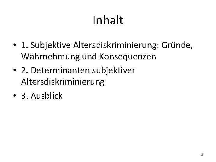 Inhalt • 1. Subjektive Altersdiskriminierung: Gründe, Wahrnehmung und Konsequenzen • 2. Determinanten subjektiver Altersdiskriminierung