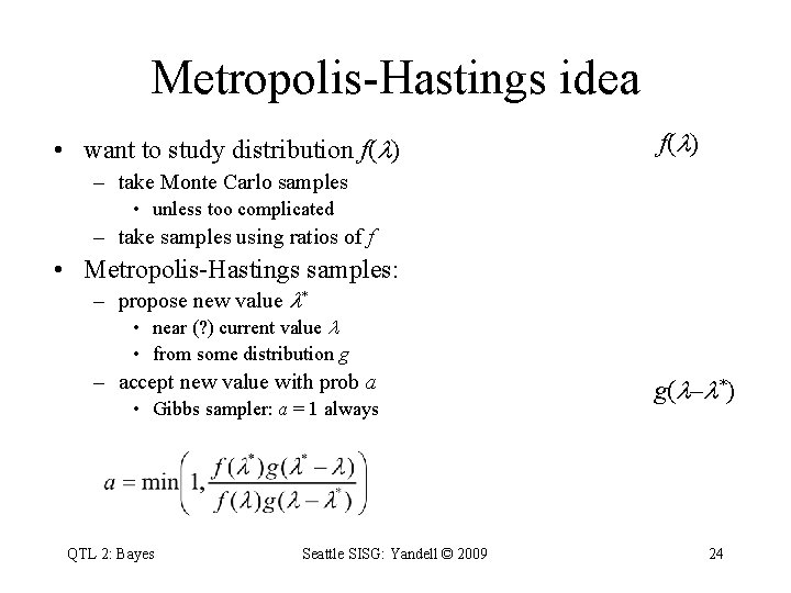 Metropolis-Hastings idea • want to study distribution f( ) – take Monte Carlo samples