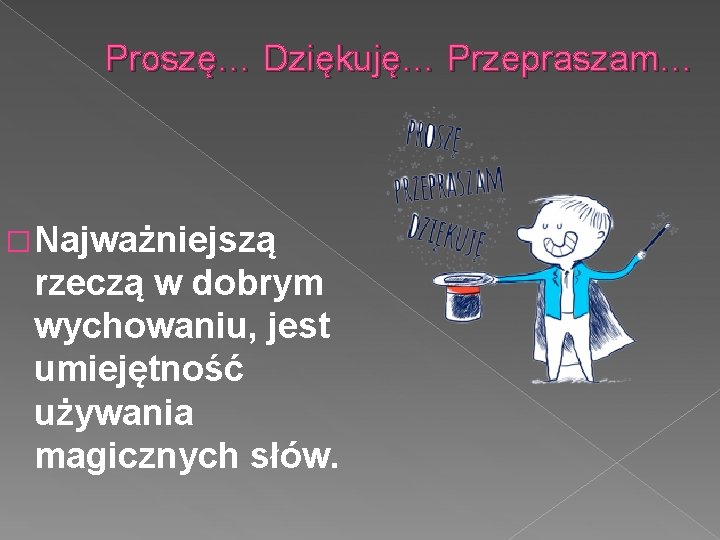 Proszę… Dziękuję… Przepraszam… �Najważniejszą rzeczą w dobrym wychowaniu, jest umiejętność używania magicznych słów. 