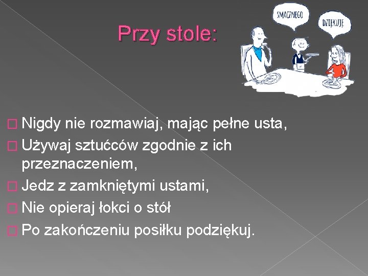 Przy stole: � Nigdy nie rozmawiaj, mając pełne usta, � Używaj sztućców zgodnie z