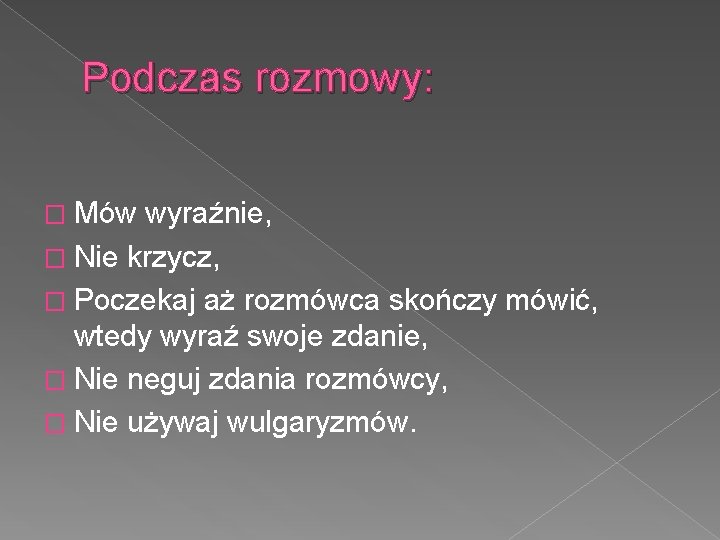 Podczas rozmowy: � Mów wyraźnie, � Nie krzycz, � Poczekaj aż rozmówca skończy mówić,