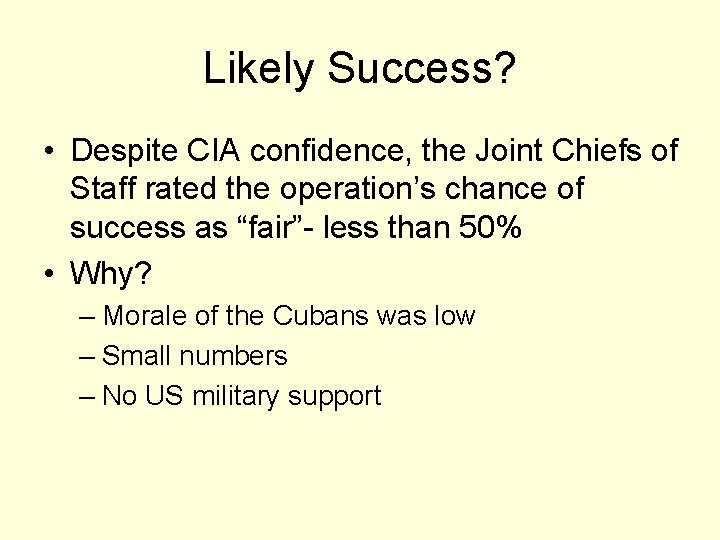 Likely Success? • Despite CIA confidence, the Joint Chiefs of Staff rated the operation’s