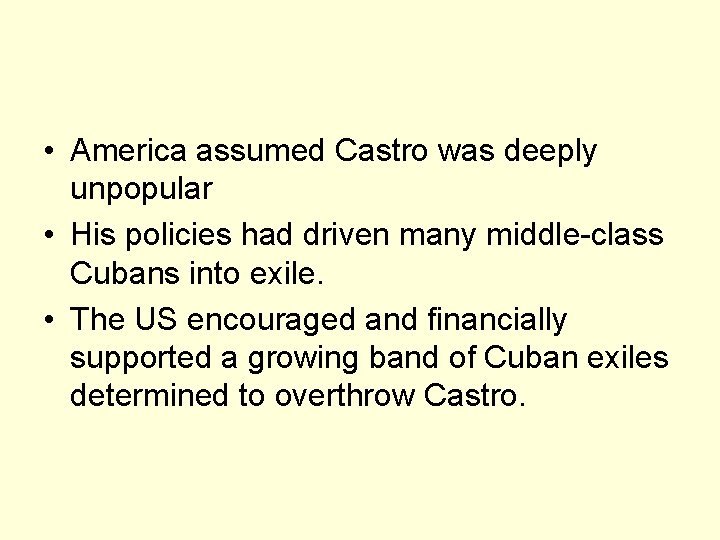  • America assumed Castro was deeply unpopular • His policies had driven many