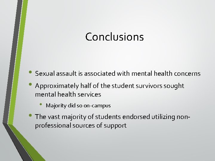 Conclusions • Sexual assault is associated with mental health concerns • Approximately half of