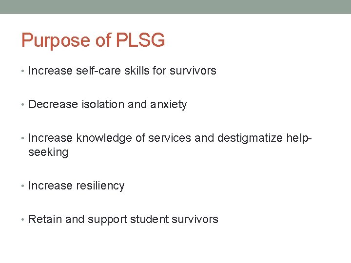 Purpose of PLSG • Increase self-care skills for survivors • Decrease isolation and anxiety