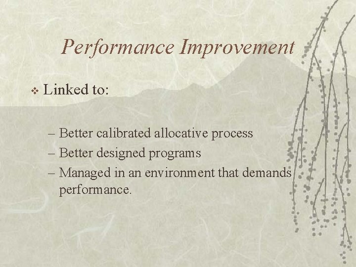 Performance Improvement v Linked to: – Better calibrated allocative process – Better designed programs