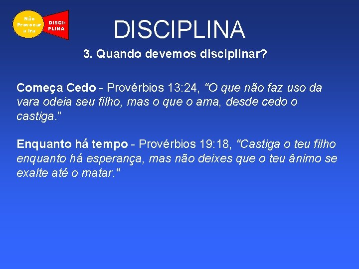 Não Provocar a Ira DISCIPLINA 3. Quando devemos disciplinar? Começa Cedo - Provérbios 13: