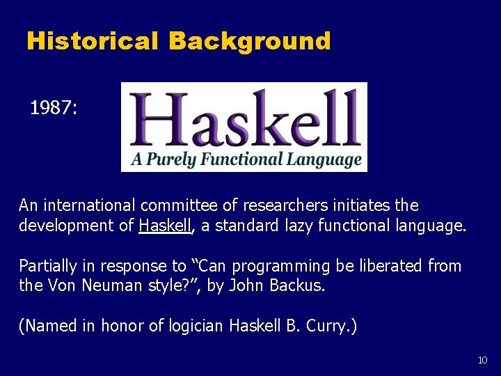 Historical Background 1987: An international committee of researchers initiates the development of Haskell, a